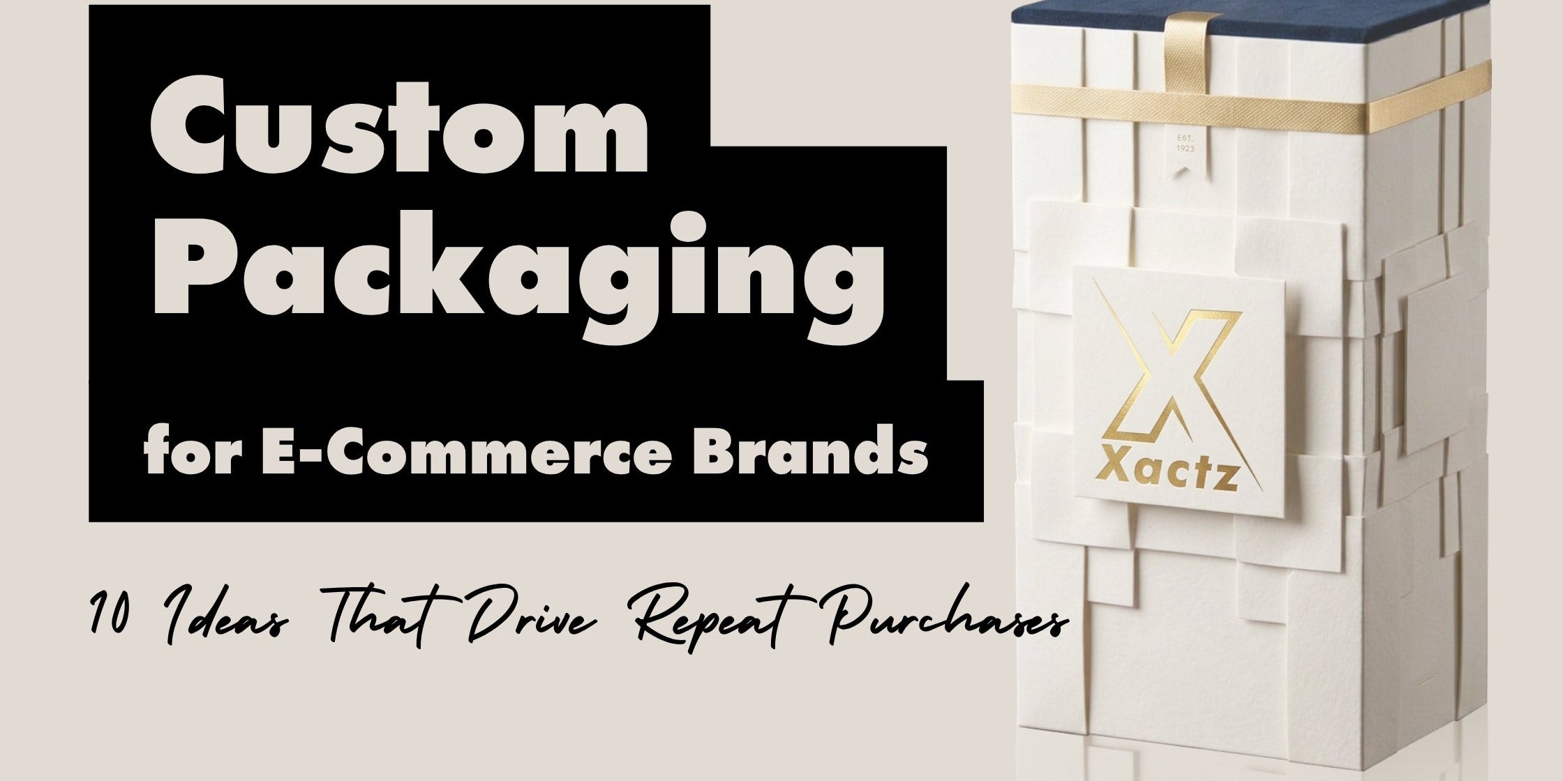 Xactz Blog 13 banner, Custom Packaging for E-Commerce Brands 10 Ideas That Drive Repeat Purchases with ivory geometric rigid box.