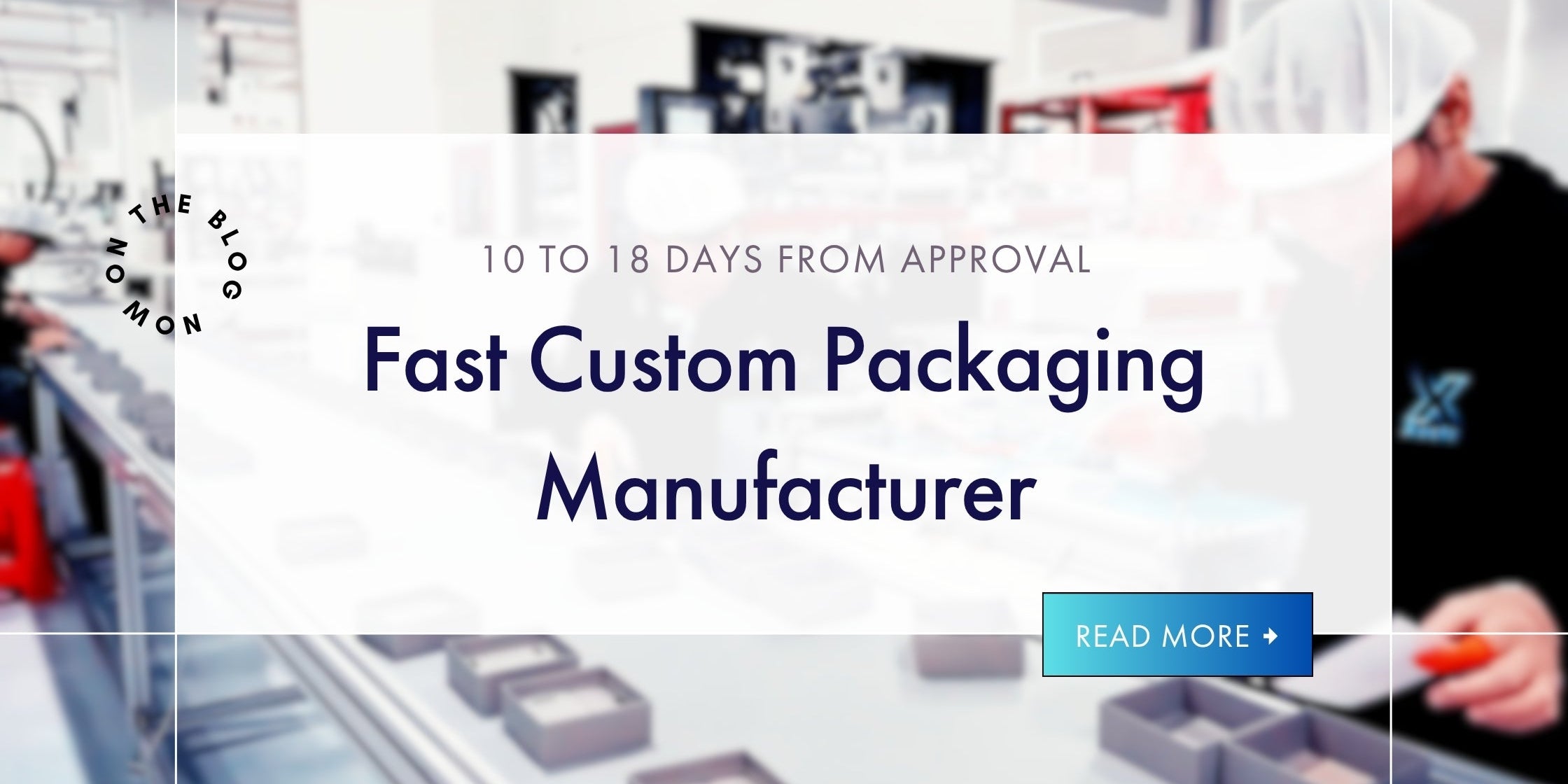 Xactz Blog 15 banner, Fast Custom Packaging Manufacturer 10 to 18 Days from Approval with production line background.