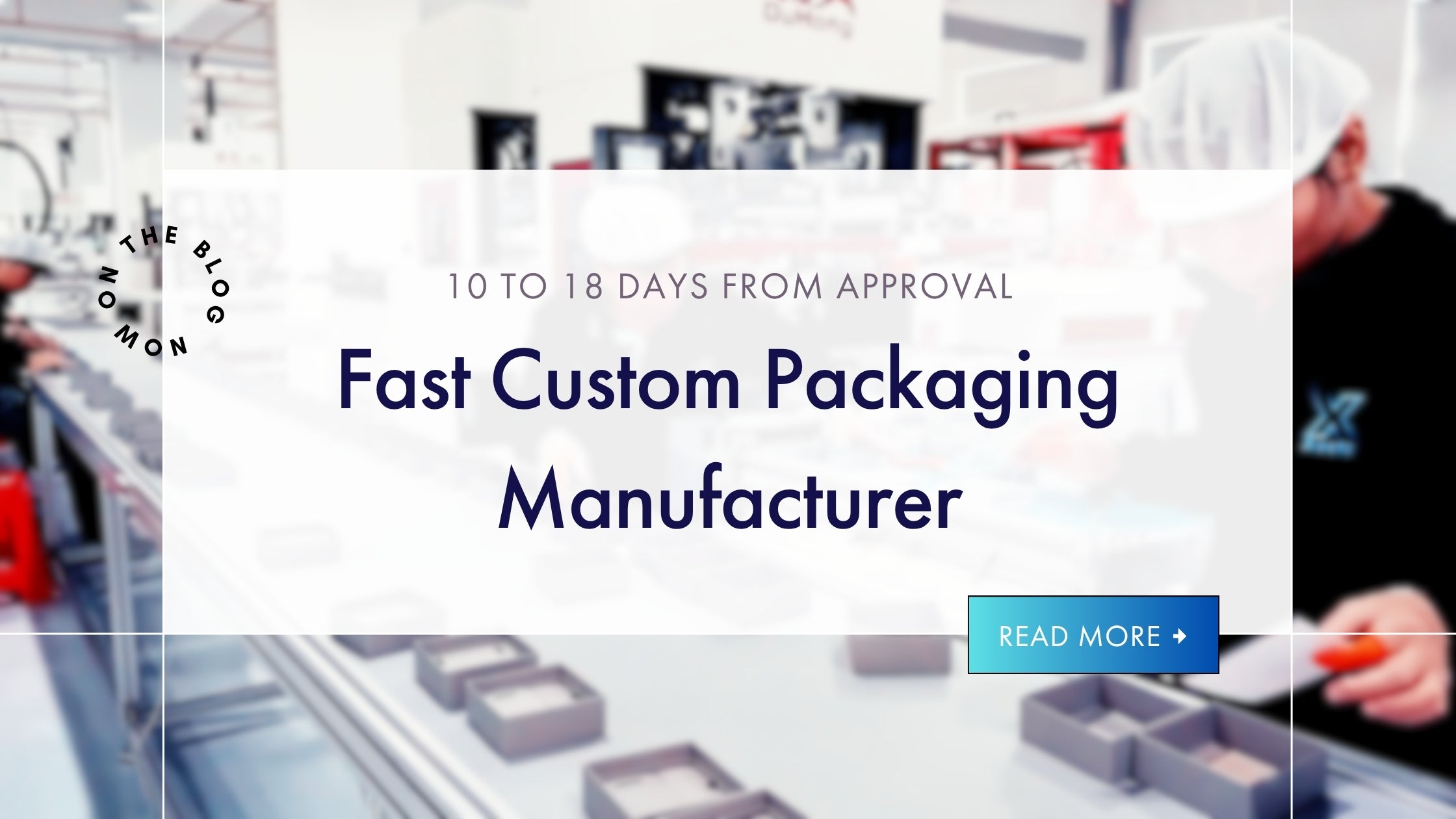 Xactz Blog 15 banner, Fast Custom Packaging Manufacturer 10 to 18 Days from Approval with production line background.