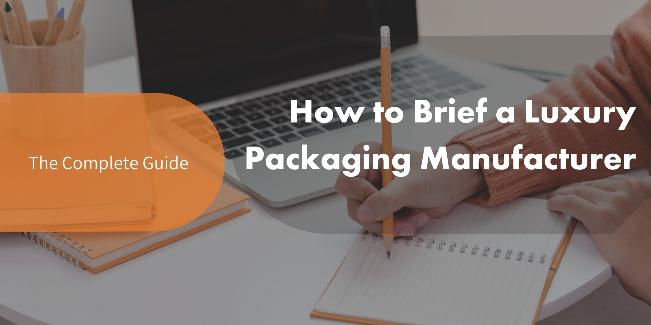 A brand manager drafting a production specification brief for a luxury packaging manufacturer, featuring article title text reading "How to Brief a Luxury Packaging Manufacturer."