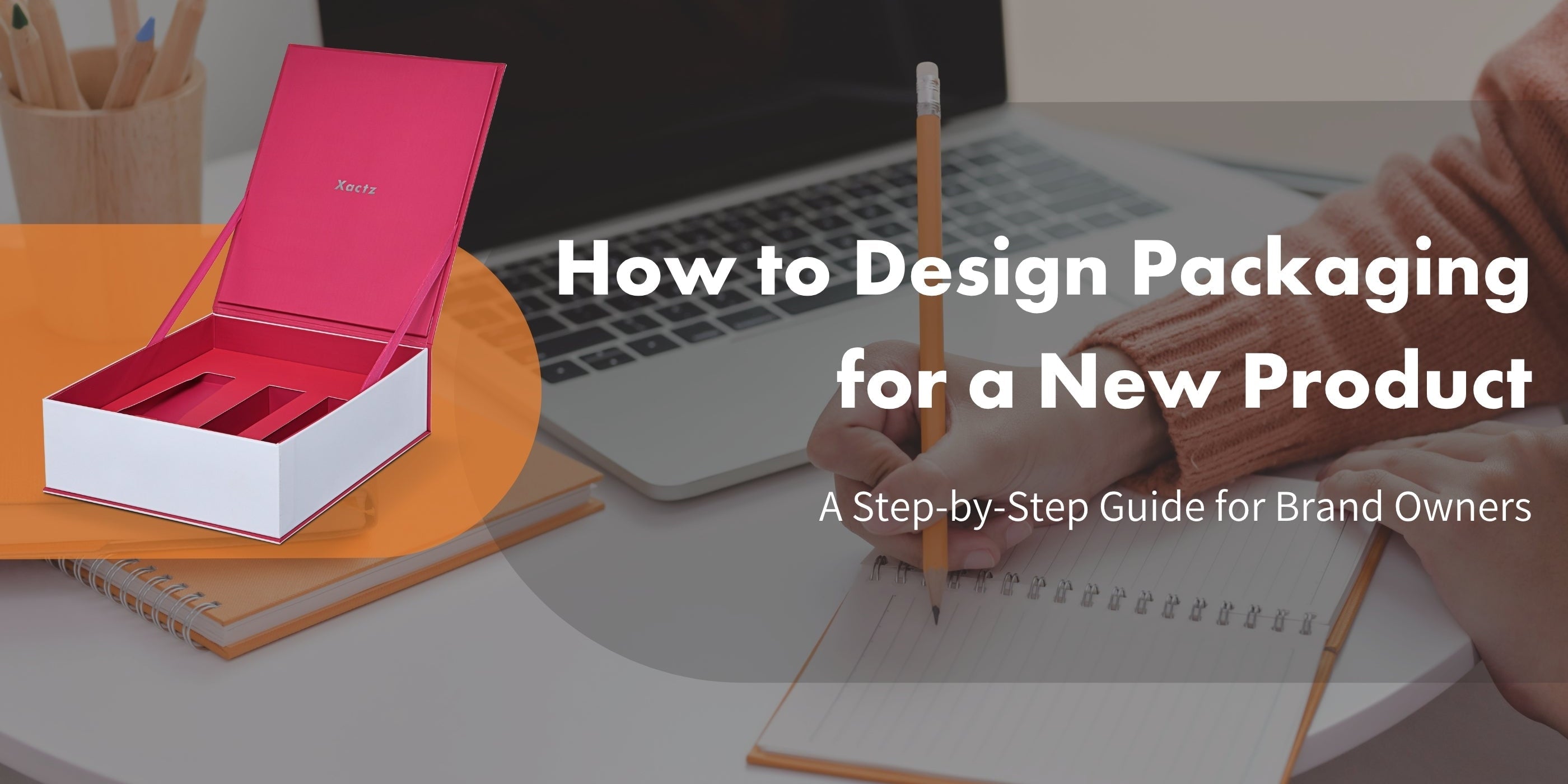 Xactz Blog banner How to Design Packaging for a New Product, Step-by-Step Guide for Brand Owners, Xactz pink magnetic closure rigid box with custom insert on desk