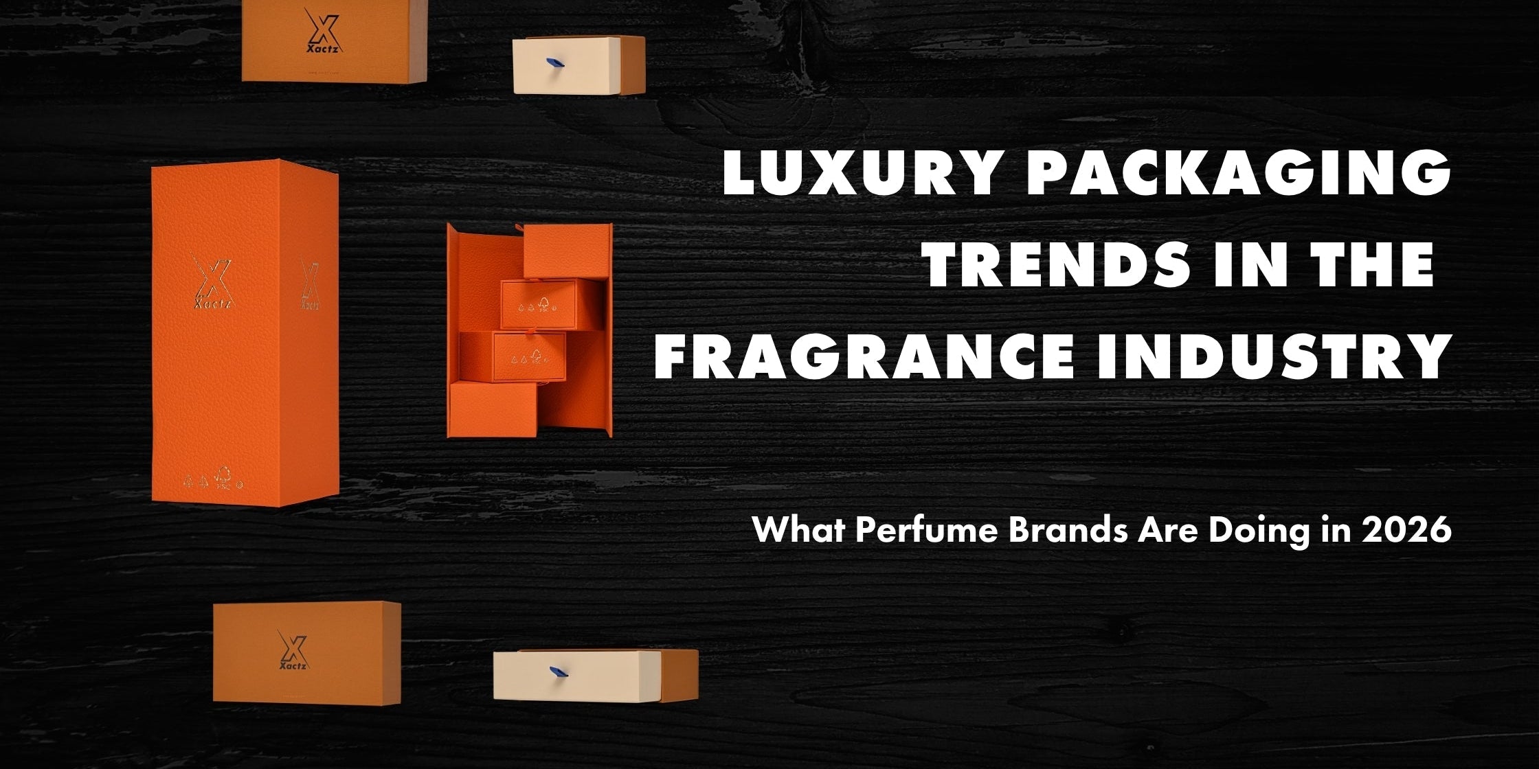 Xactz Blog cover Luxury Packaging Trends in the Fragrance Industry, orange fragrance packaging boxes magnetic closure rigid box drawer box black background 2026 trends