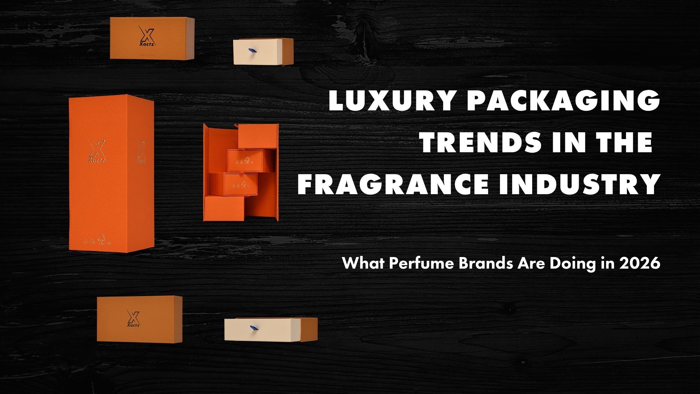 Xactz Blog cover Luxury Packaging Trends in the Fragrance Industry, orange fragrance packaging boxes magnetic closure rigid box drawer box black background 2026 trends