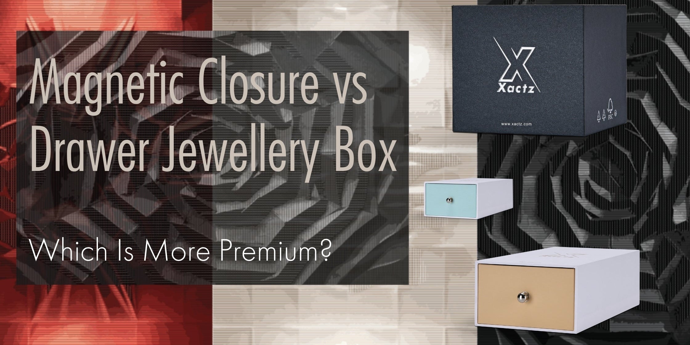 Xactz magnetic closure vs drawer jewellery box comparison black rigid box and pastel drawer boxes mid to luxury packaging manufacturer