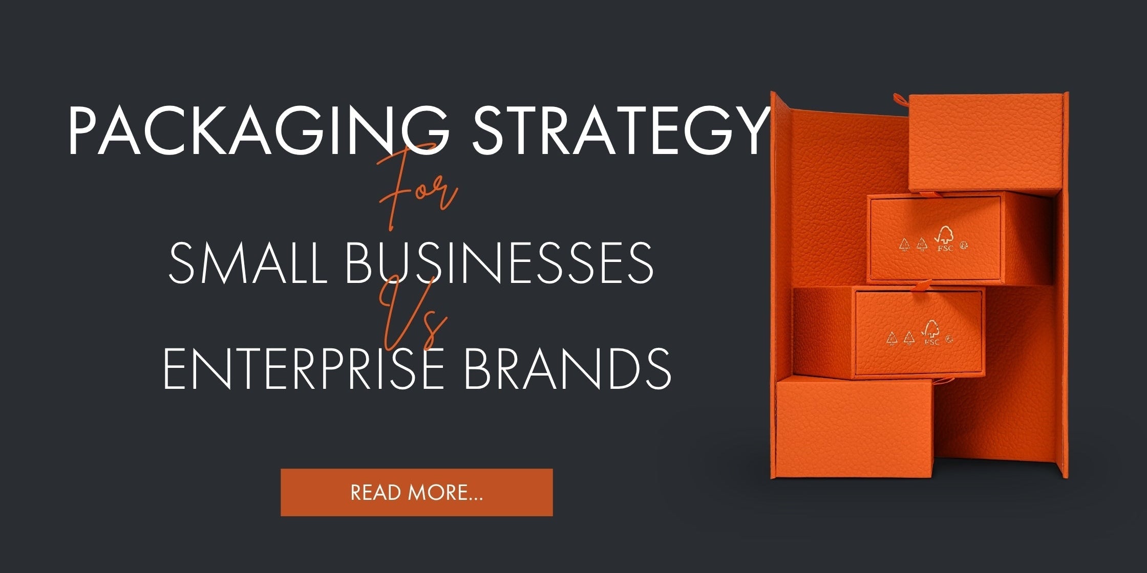 Xactz Blog banner Packaging strategy for small businesses vs enterprise brands, luxury orange magnetic closure rigid boxes by Xactz custom packaging manufacturer China