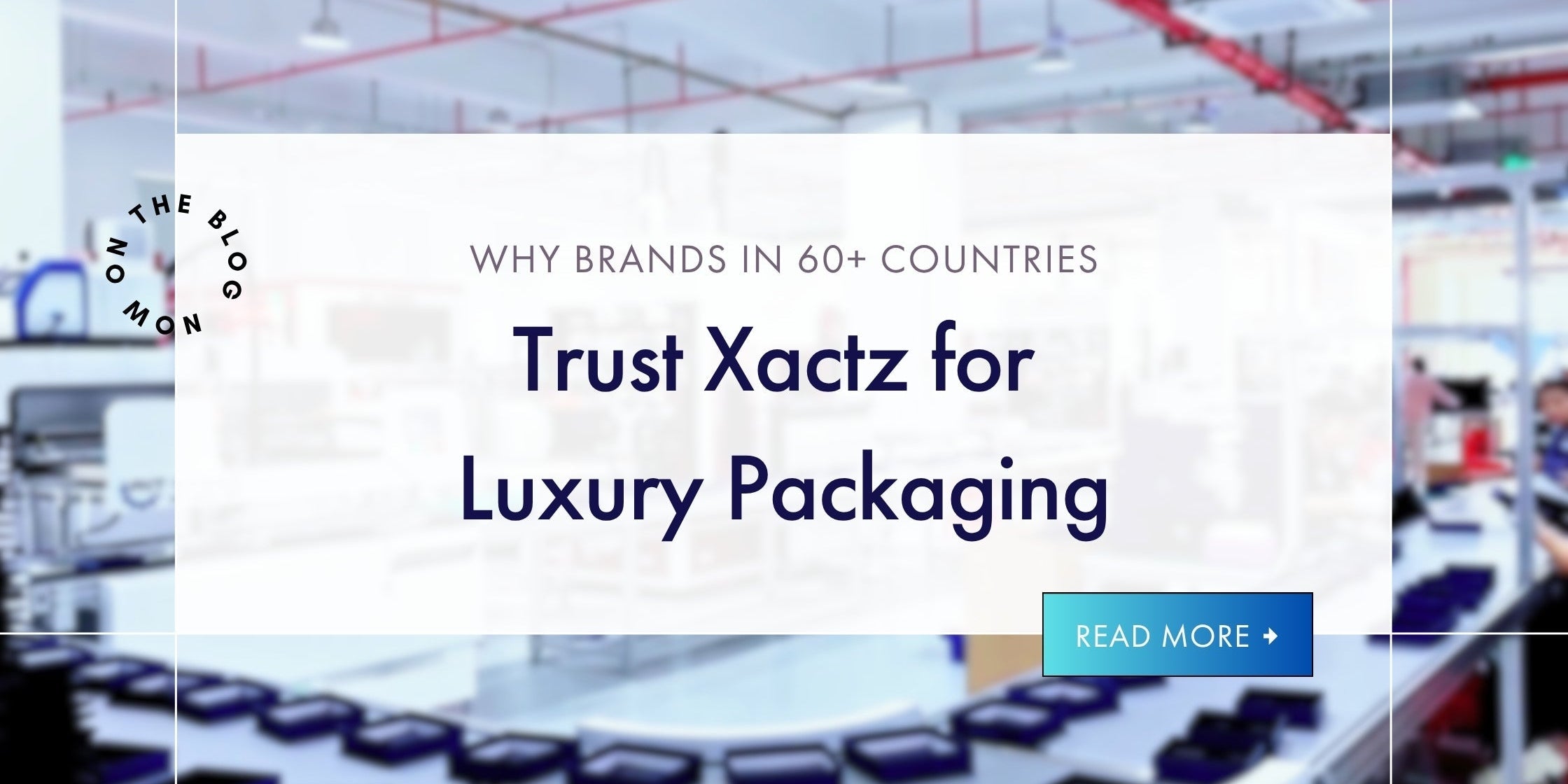 Xactz Blog 14 banner, Why Brands in 60+ Countries Trust Xactz for Luxury Packaging with automated factory background.