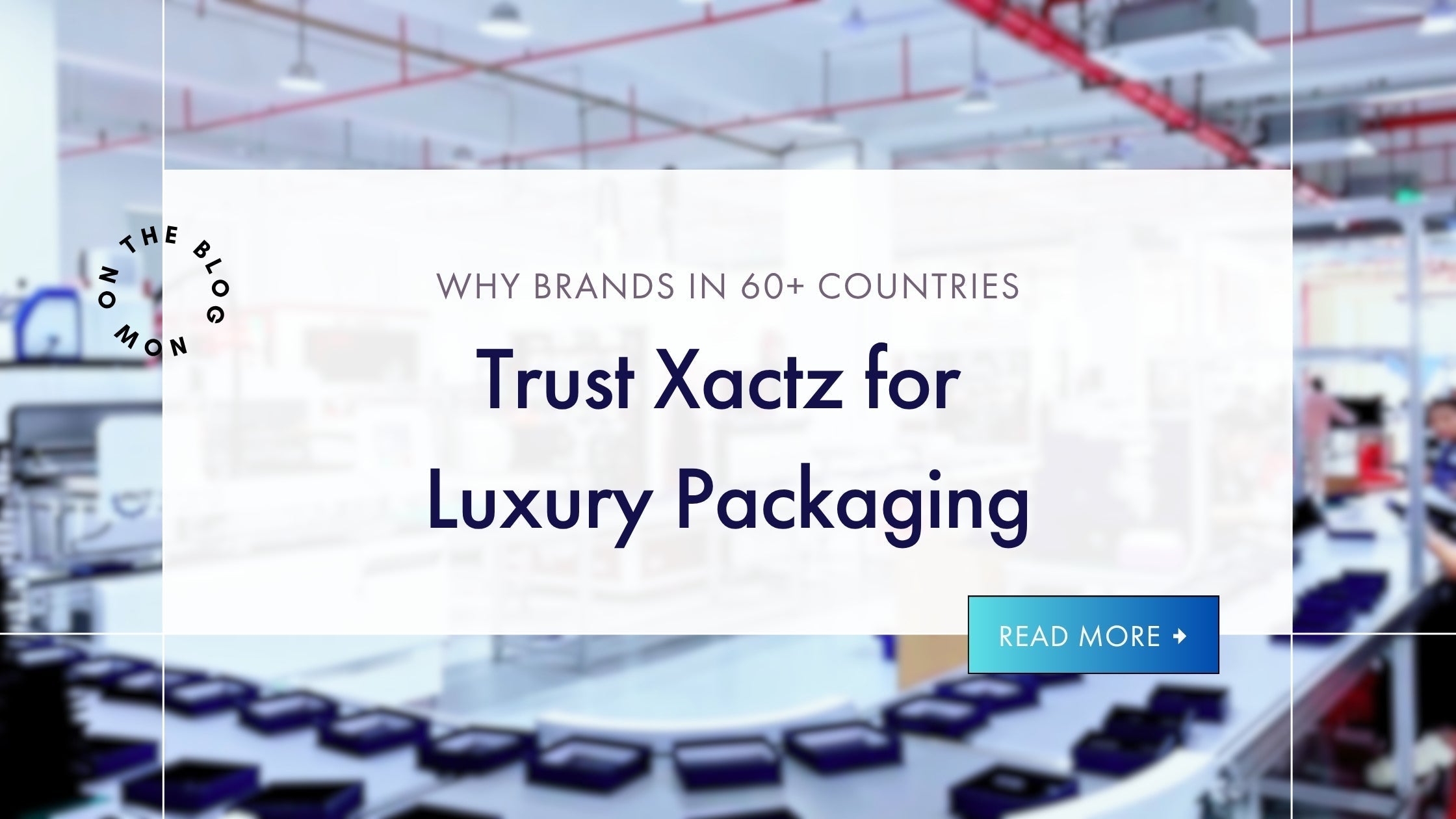 Xactz Blog 14 banner, Why Brands in 60+ Countries Trust Xactz for Luxury Packaging with automated factory background.