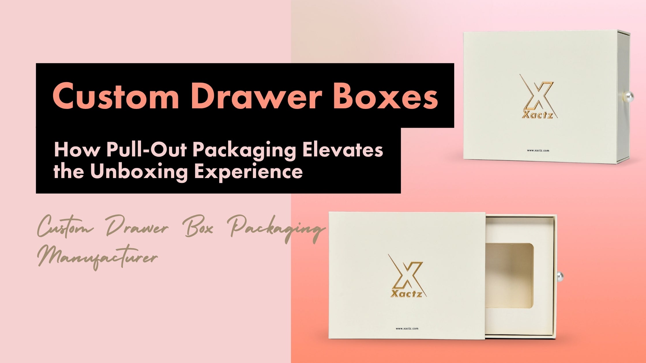 Xactz blog banner custom drawer box packaging cream white matte sleeve with gold foil stamped logo and silver knob pull open tray view custom drawer box packaging manufacturer Shenzhen