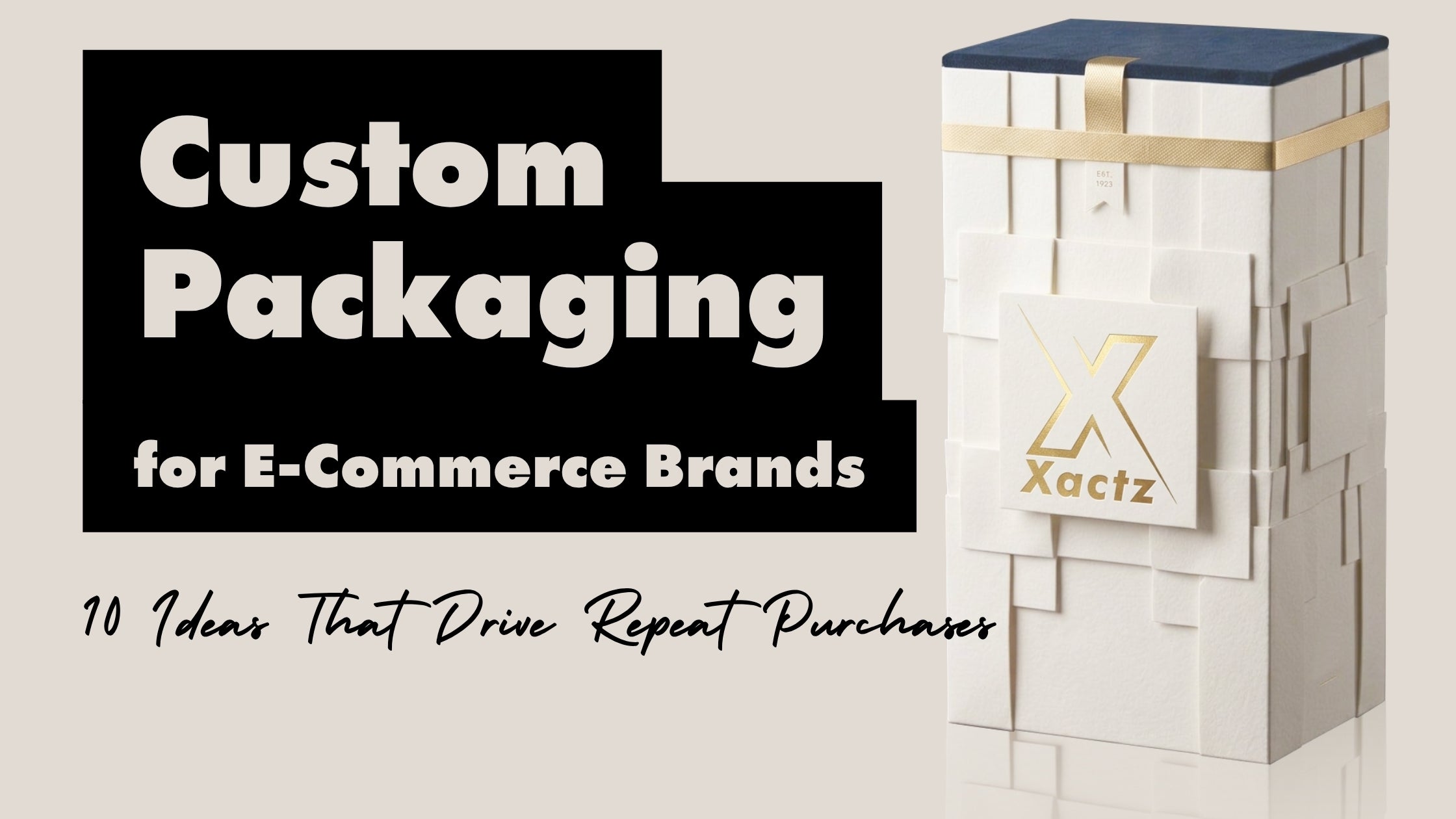 Xactz Blog 13 banner, Custom Packaging for E-Commerce Brands 10 Ideas That Drive Repeat Purchases with ivory geometric rigid box.