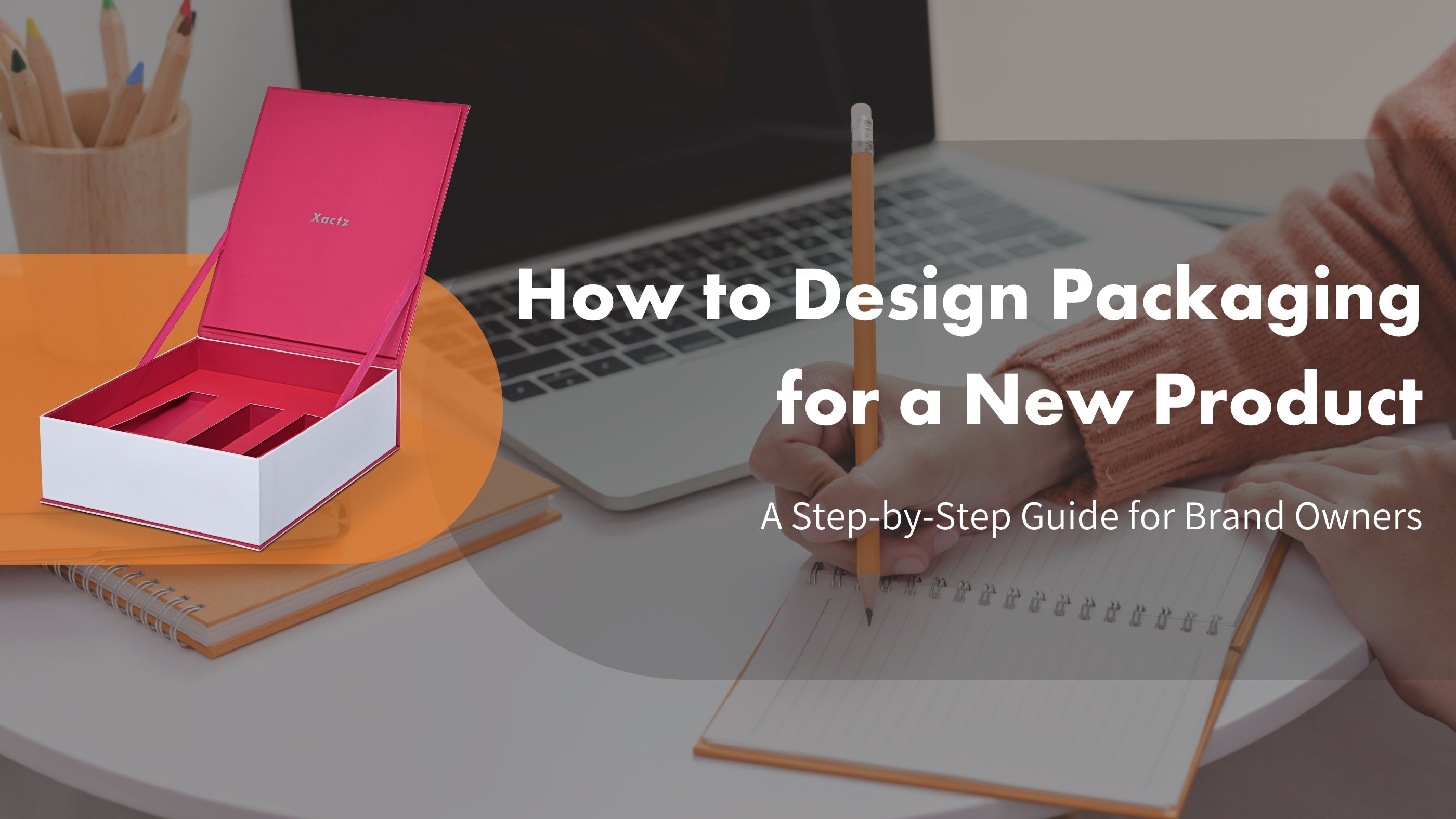 Xactz Blog banner How to Design Packaging for a New Product, Step-by-Step Guide for Brand Owners, Xactz pink magnetic closure rigid box with custom insert on desk