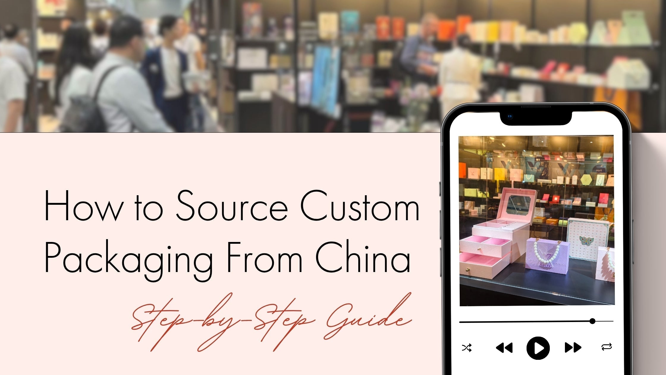 Xactz Blog 16 banner, How to Source Custom Packaging From China Step-by-Step Guide with luxury packaging display and mobile video.