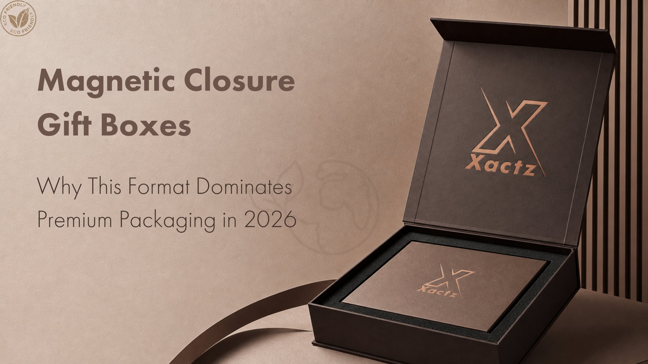 An open premium brown magnetic closure gift box by Xactz with an internal product tray, featuring text overlay: "Magnetic Closure Gift Boxes: Why This Format Dominates Premium Packaging in 2026."