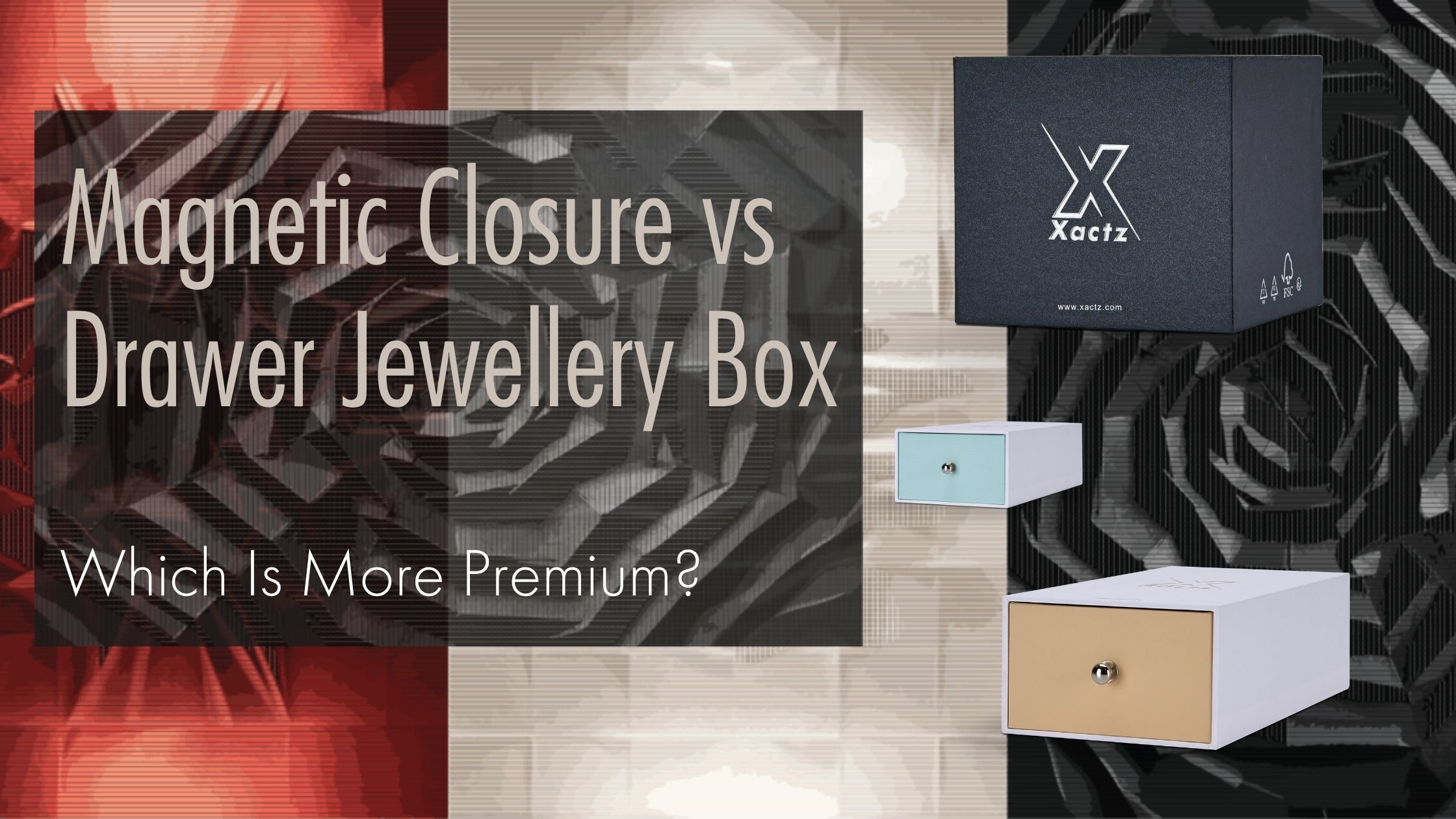 Xactz magnetic closure vs drawer jewellery box comparison black rigid box and pastel drawer boxes mid to luxury packaging manufacturer